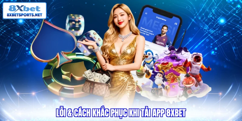 Lỗi & cách khắc phục khi tải app 8XBET